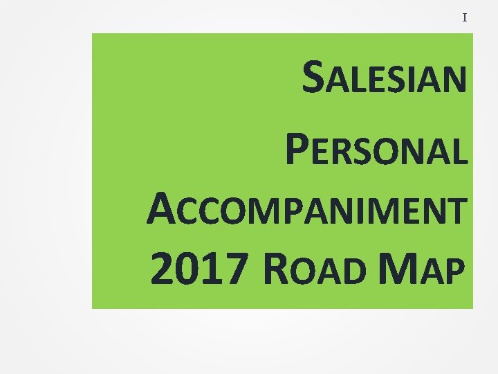 I SALESIAN PERSONAL ACCOMPANIMENT 2017 ROAD MAP 