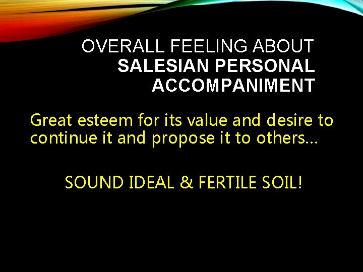 OVERALL FEELING ABOUT SALESIAN PERSONAL ACCOMPANIMENT Great esteem for its value and desire to
