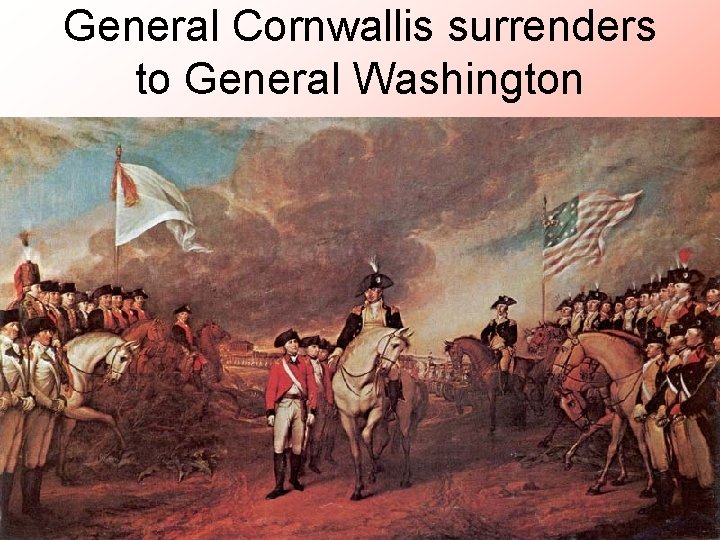 General Cornwallis surrenders to General Washington 