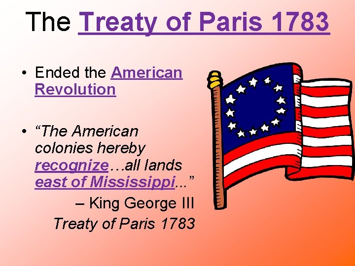 The Treaty of Paris 1783 • Ended the American Revolution • “The American colonies