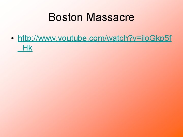 Boston Massacre • http: //www. youtube. com/watch? v=ilo. Gkp 5 f _Hk 