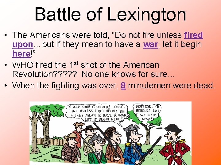 Battle of Lexington • The Americans were told, “Do not fire unless fired upon…but