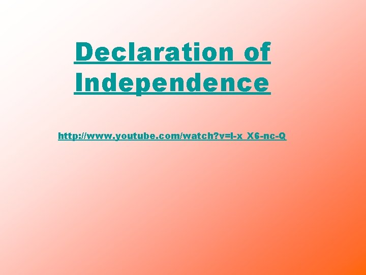 Declaration of Independence http: //www. youtube. com/watch? v=l-x_X 6 -nc-Q 