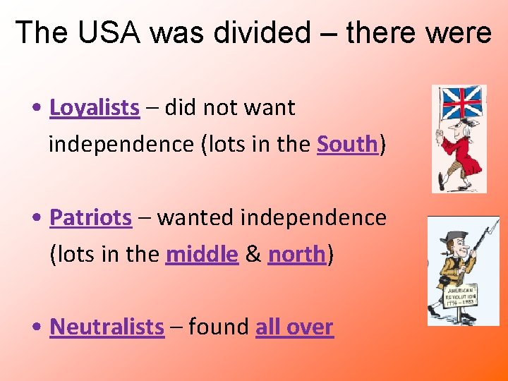 The USA was divided – there were • Loyalists – did not want independence