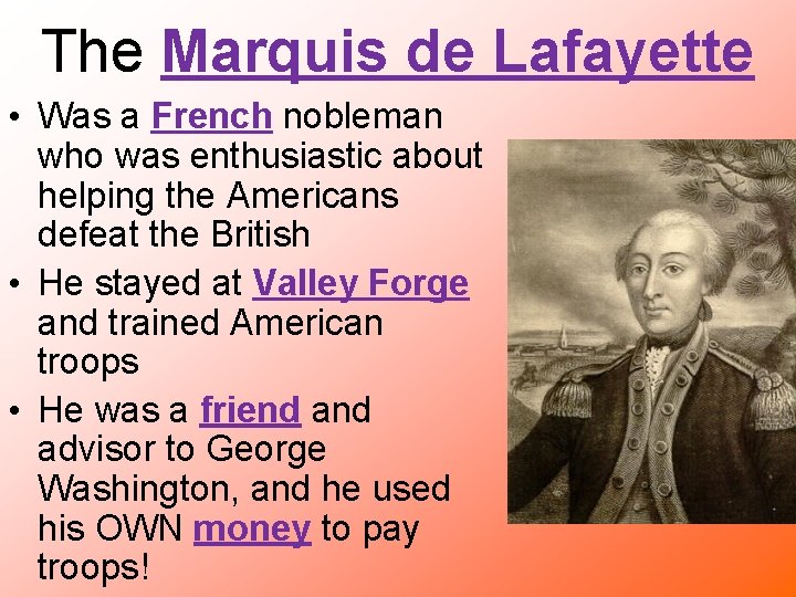 The Marquis de Lafayette • Was a French nobleman who was enthusiastic about helping