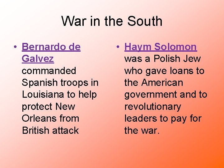 War in the South • Bernardo de Galvez commanded Spanish troops in Louisiana to