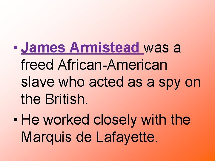  • James Armistead was a freed African-American slave who acted as a spy