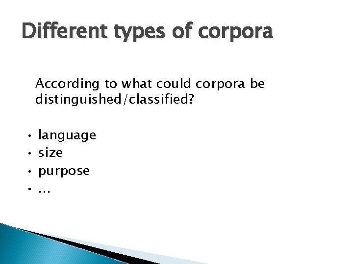 Different types of corpora According to what could corpora be distinguished/classified? • • language