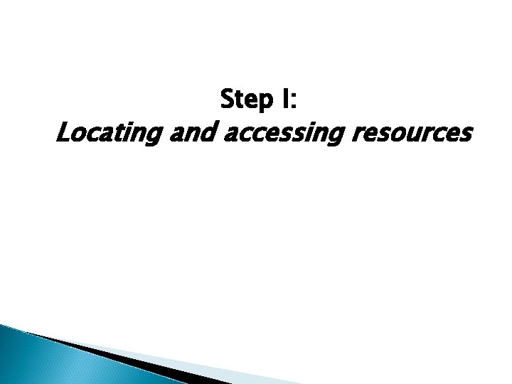 Step I: Locating and accessing resources 