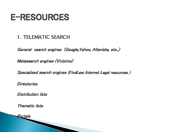E-RESOURCES 1. TELEMATIC SEARCH General search engines (Google, Yahoo, Altavista, etc. . ) Metasearch