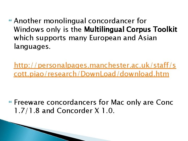  Another monolingual concordancer for Windows only is the Multilingual Corpus Toolkit which supports