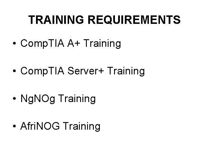 TRAINING REQUIREMENTS • Comp. TIA A+ Training • Comp. TIA Server+ Training • Ng.