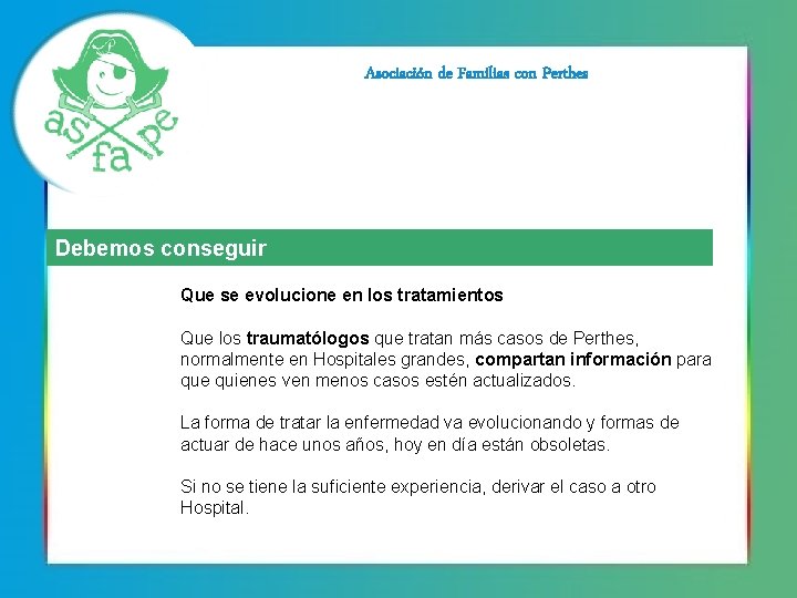 Asociación de Familias con Perthes Debemos conseguir Que se evolucione en los tratamientos Que