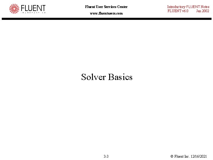 Fluent User Services Center www. fluentusers. com Introductory FLUENT Notes FLUENT v 6. 0