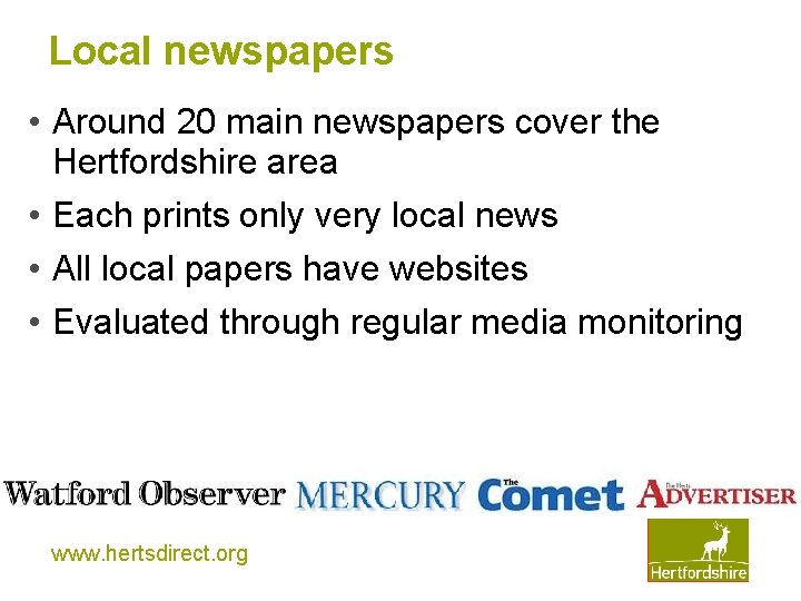 Local newspapers • Around 20 main newspapers cover the Hertfordshire area • Each prints