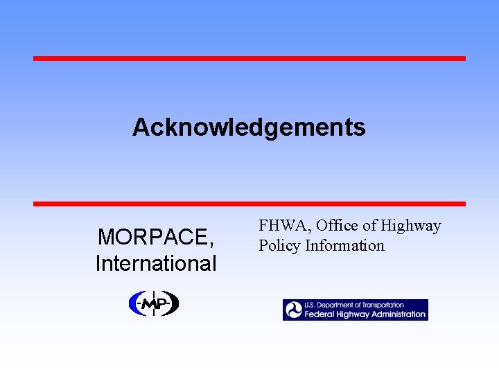 Acknowledgements MORPACE, International FHWA, Office of Highway Policy Information 