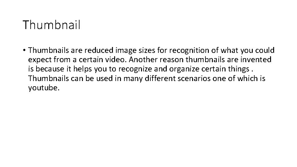 Thumbnail • Thumbnails are reduced image sizes for recognition of what you could expect