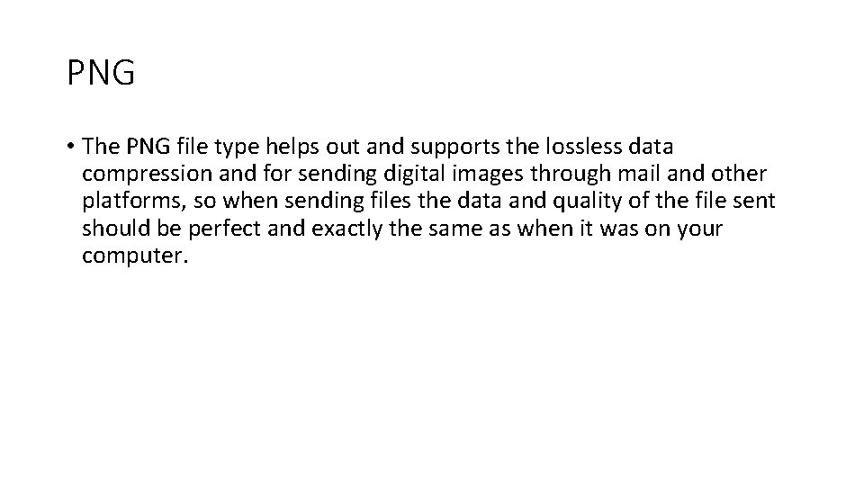 PNG • The PNG file type helps out and supports the lossless data compression