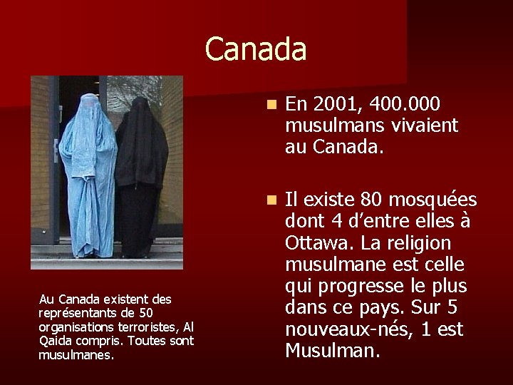 Canada Au Canada existent des représentants de 50 organisations terroristes, Al Qaida compris. Toutes