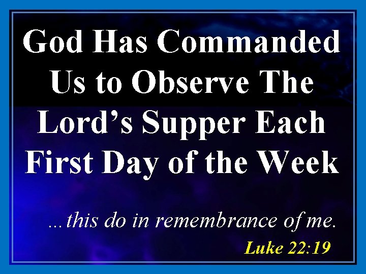 God Has Commanded Us to Observe The Lord’s Supper Each First Day of the