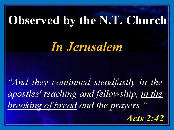 Observed by the N. T. Church In Jerusalem “And they continued steadfastly in the