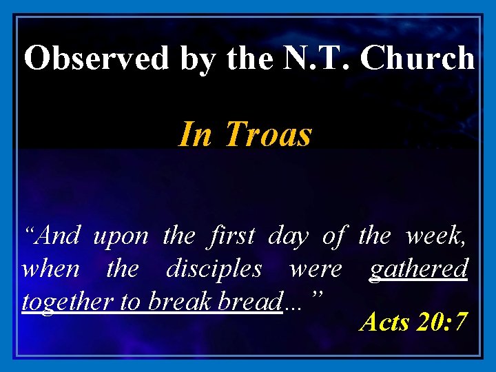 Observed by the N. T. Church In Troas “And upon the first day of