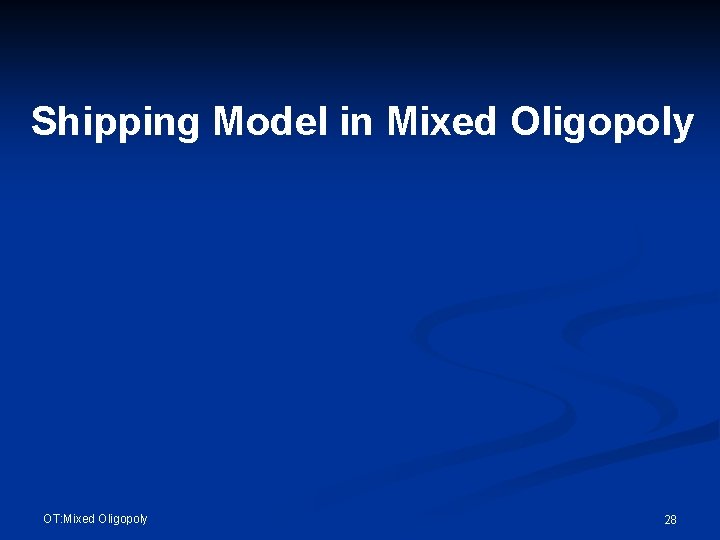 Shipping Model in Mixed Oligopoly OT: Mixed Oligopoly 28 