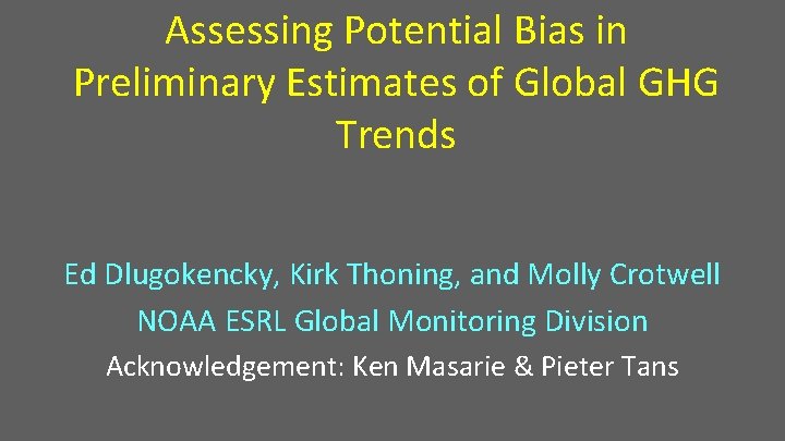 Assessing Potential Bias in Preliminary Estimates of Global GHG Trends Ed Dlugokencky, Kirk Thoning,