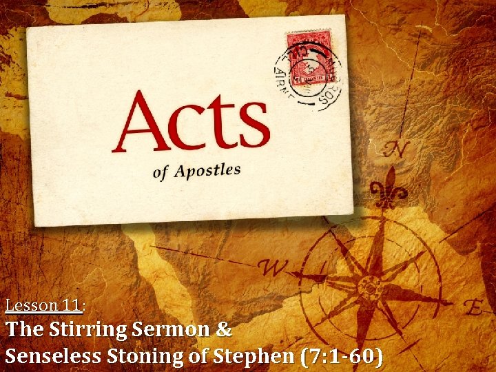 Lesson 11: The Stirring Sermon & Senseless Stoning of Stephen (7: 1 -60) 