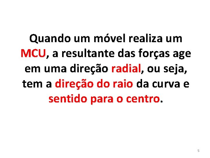 Quando um móvel realiza um MCU, a resultante das forças age em uma direção