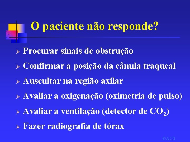 O paciente não responde? Ø Procurar sinais de obstrução Ø Confirmar a posição da