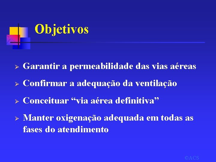 Objetivos Ø Garantir a permeabilidade das vias aéreas Ø Confirmar a adequação da ventilação