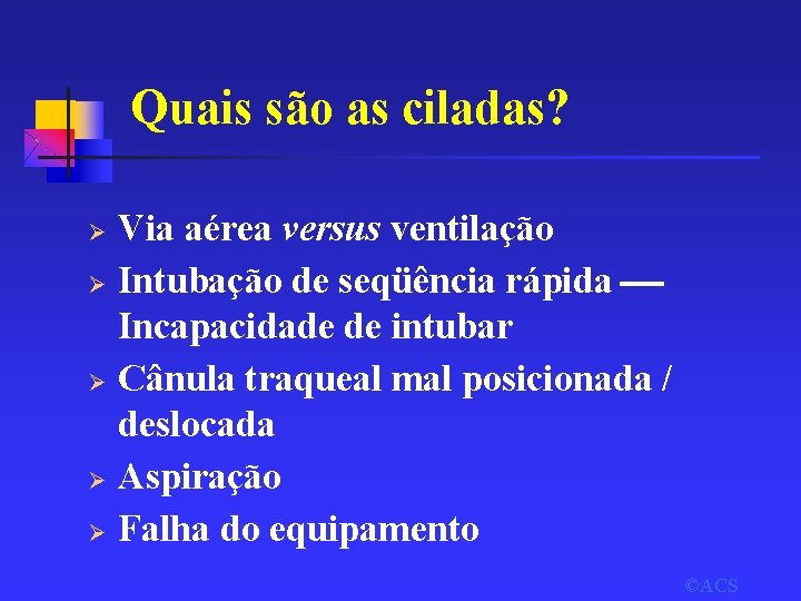 Quais são as ciladas? Ø Ø Ø Via aérea versus ventilação Intubação de seqüência