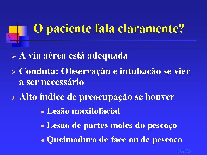 O paciente fala claramente? Ø Ø Ø A via aérea está adequada Conduta: Observação