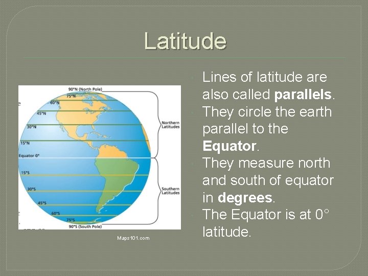 Latitude Maps 101. com Lines of latitude are also called parallels. They circle the
