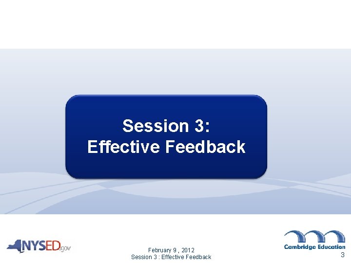 Session 3: Effective Feedback February 9 , 2012 Session 3 : Effective Feedback 3 Session 3: Effective Feedback February 9 , 2012 Session 3 : Effective Feedback 3