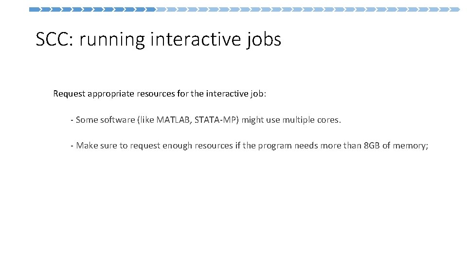 SCC: running interactive jobs Request appropriate resources for the interactive job: - Some software