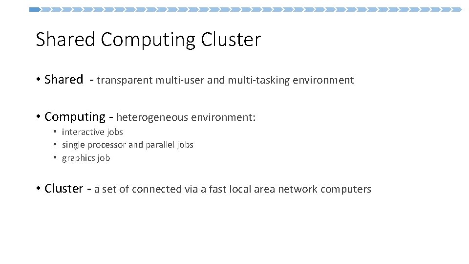Shared Computing Cluster • Shared - transparent multi-user and multi-tasking environment • Computing -
