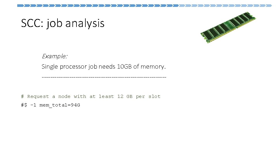 SCC: job analysis Example: Single processor job needs 10 GB of memory. -----------------------------# Request