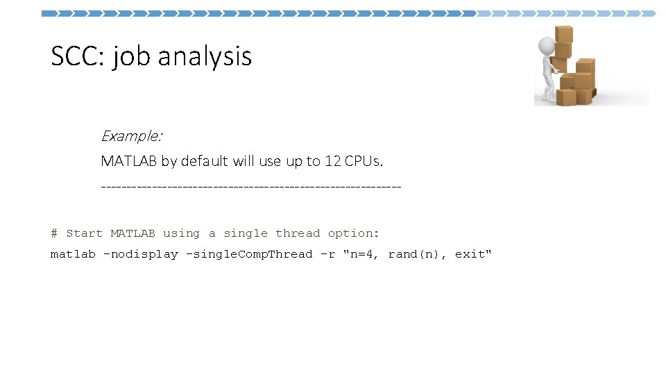 SCC: job analysis Example: MATLAB by default will use up to 12 CPUs. -----------------------------#