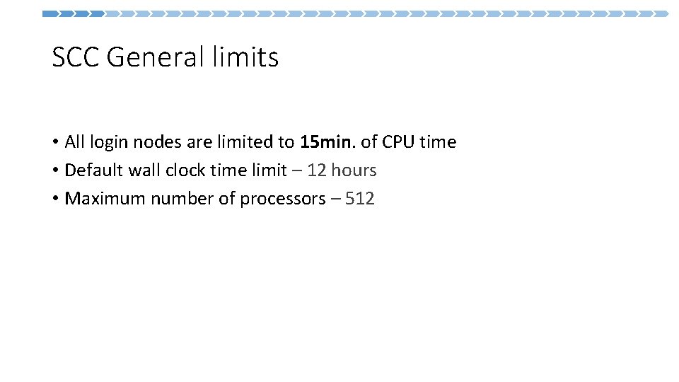 SCC General limits • All login nodes are limited to 15 min. of CPU