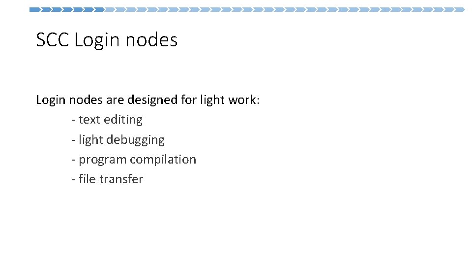 SCC Login nodes are designed for light work: - text editing - light debugging