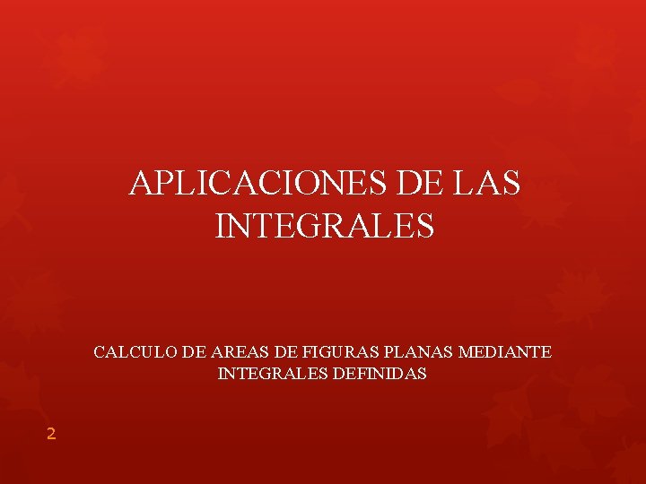 APLICACIONES DE LAS INTEGRALES CALCULO DE AREAS DE FIGURAS PLANAS MEDIANTE INTEGRALES DEFINIDAS 2