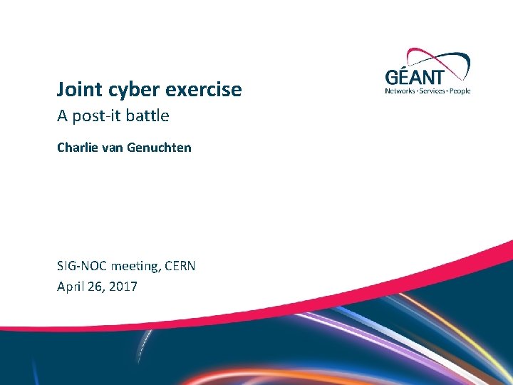 Joint cyber exercise A post-it battle Charlie van Genuchten SIG-NOC meeting, CERN April 26,