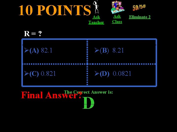 10 POINTS Ask Teacher Ask Class Eliminate 2 R=? Ø(A) 82. 1 Ø(B) 8.