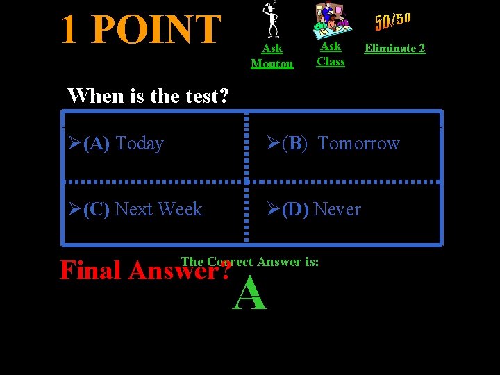 1 POINT Ask Mouton Ask Class Eliminate 2 When is the test? Ø(A) Today
