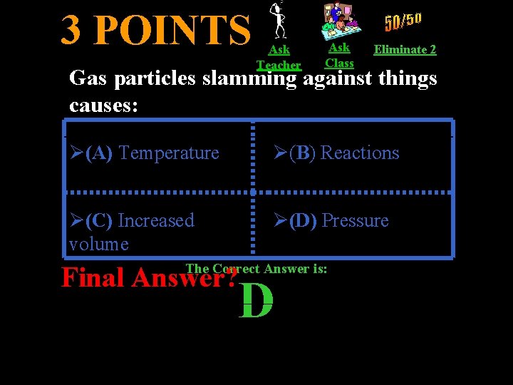 3 POINTS Ask Teacher Ask Class Eliminate 2 Gas particles slamming against things causes: