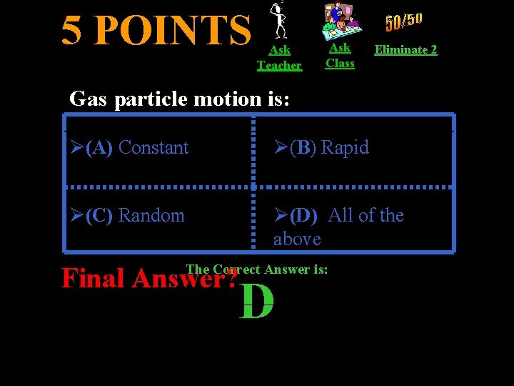 5 POINTS Ask Teacher Ask Class Eliminate 2 Gas particle motion is: Ø(A) Constant