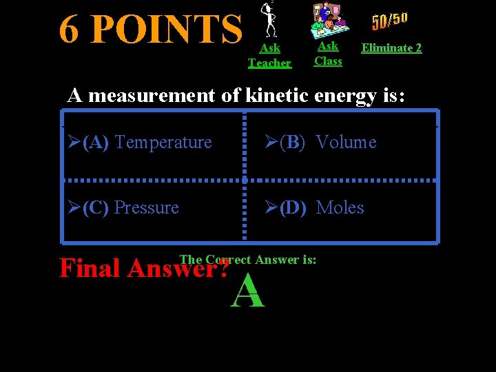 6 POINTS Ask Teacher Ask Class Eliminate 2 A measurement of kinetic energy is: