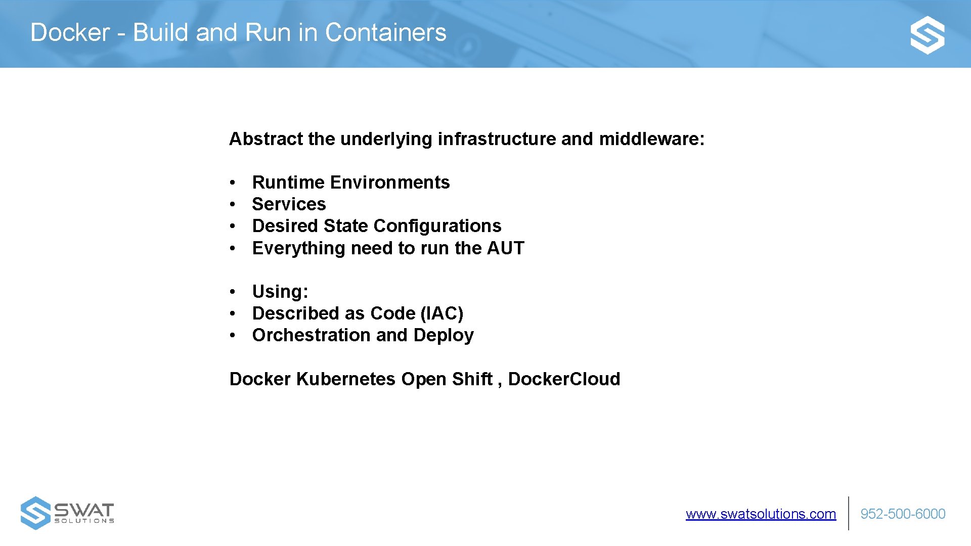 Docker - Build and Run in Containers Abstract the underlying infrastructure and middleware: •